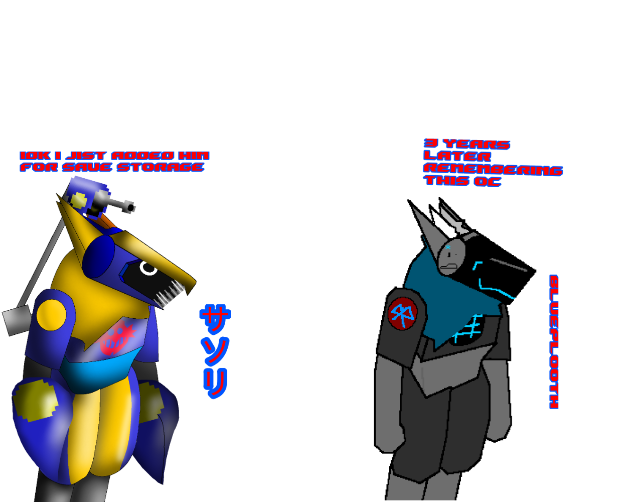 i made サソリは cuz yeahs and BluePlooth is an prototype ;) proto-(gen,type) that i left him like 3 yesrs straight(inspiration for hydrogen)